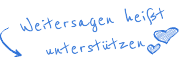 Weitersagen heißt unterstützen